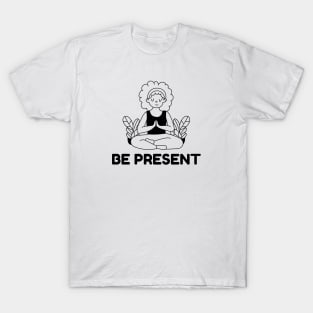 Be Present T-Shirt
